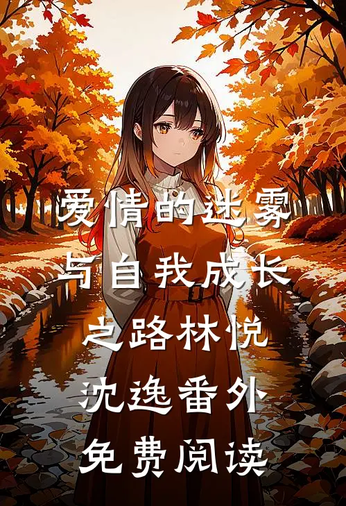 爱情的迷雾与自我成长之路林悦沈逸 番外免费阅读