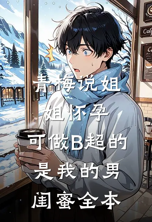 青梅说姐姐怀孕，可做B超的是我的男闺蜜全本