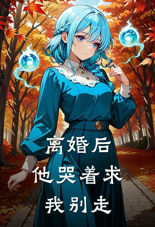 离婚后,他哭着求我别走txt