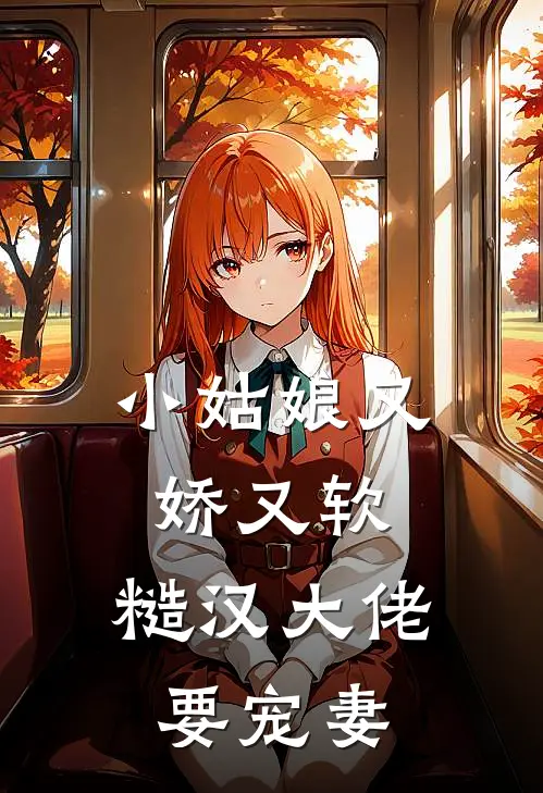 小姑娘又娇又软,糙汉大佬要宠妻全文阅读