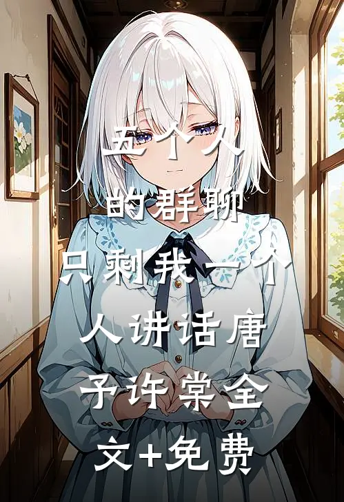 五个人的群聊，只剩我一个人讲话唐予许棠全文+免费