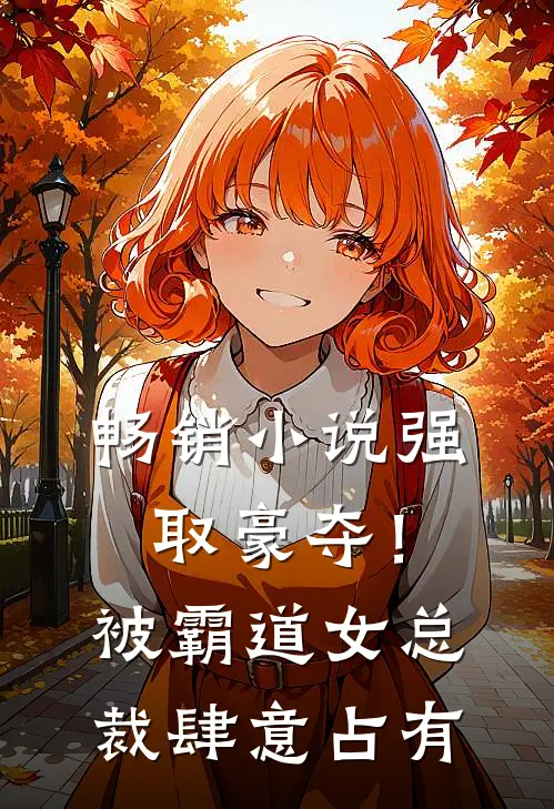 畅销强取豪夺!被霸道女总裁肆意占有全文阅读