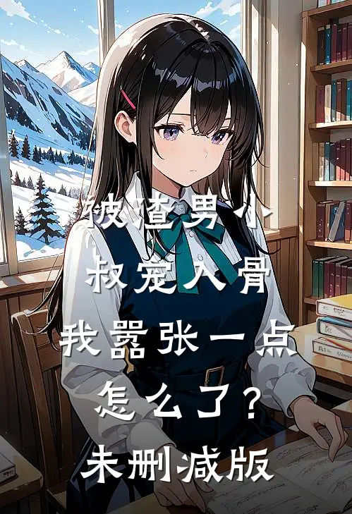 被渣男小叔宠入骨,我嚣张一点怎么了?未删减版在线观看