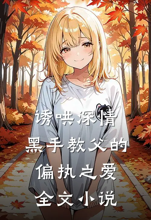 诱哄深情黑手教父的偏执之爱全文阅读