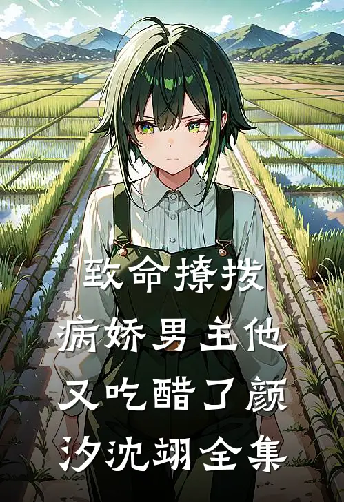 致命撩拨,病娇男主他又吃醋了颜汐沈翊 全集免费观看