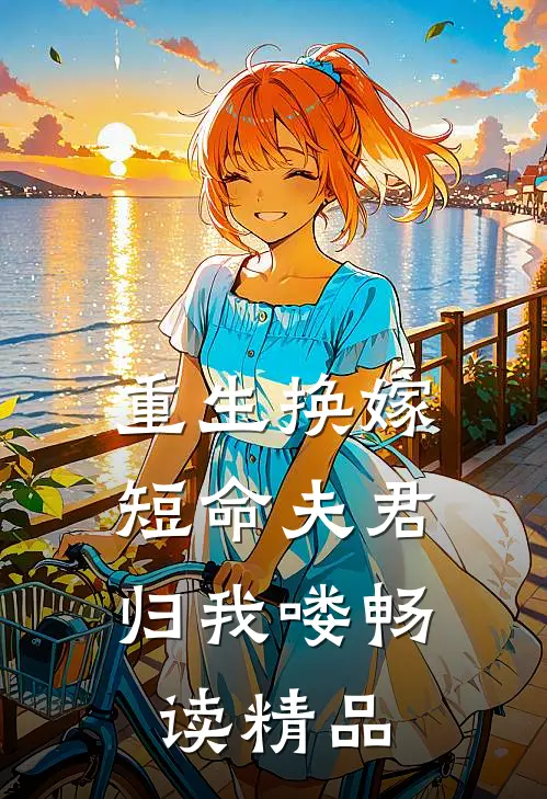 重生换嫁短命夫君归我喽畅读精品