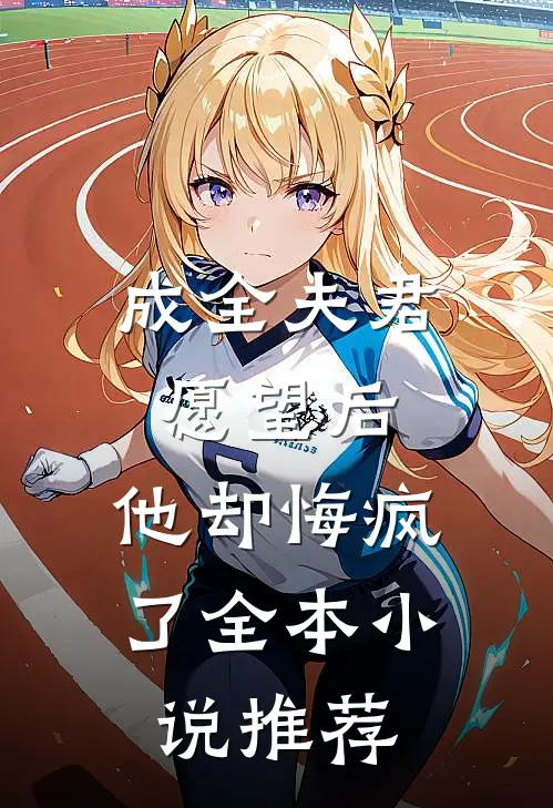 成全夫君愿望后,他却悔疯了全本推荐免费阅读