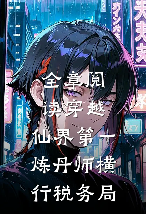 全章阅读穿越：仙界第一炼丹师横行税务局