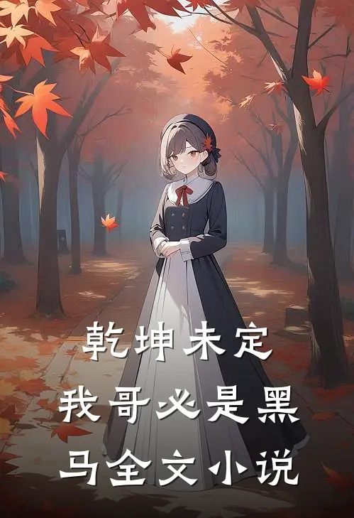 乾坤未定,我哥必是黑马全文