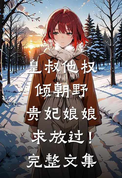 皇叔他权倾朝野,贵妃娘娘求放过!完整文集
