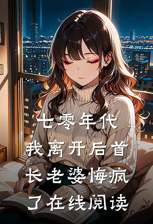 七零年代,我离开后首长老婆悔疯了在线阅读