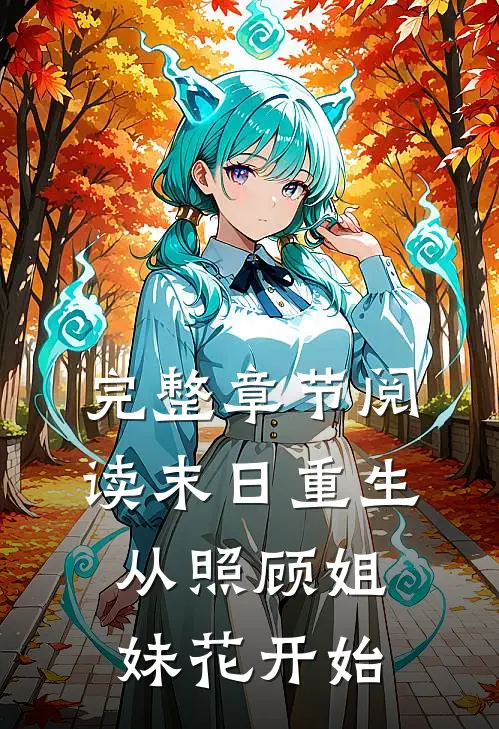 完整章节阅读末日重生,从照顾姐妹花开始的