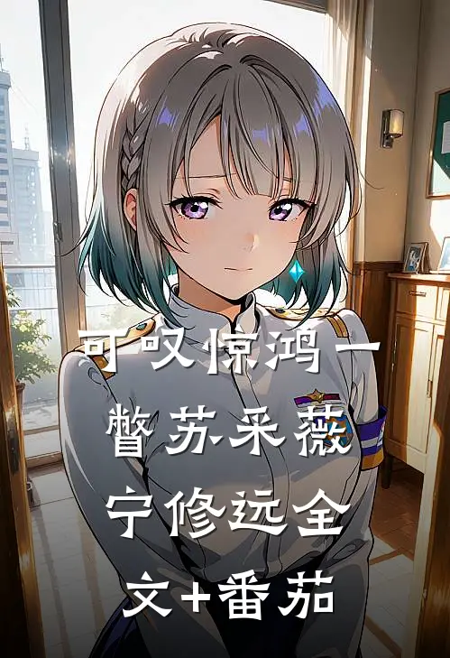 可叹惊鸿一瞥苏采薇宁修远全文+番茄
