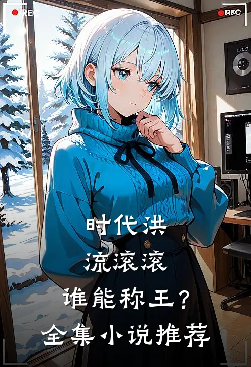时代洪流滚滚,谁能称王?全集推荐阅读