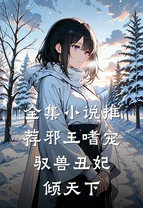 全集推荐邪王嗜宠驭兽丑妃倾天下免费阅读