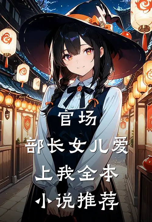 官场部长女儿爱上我全本推荐阅读