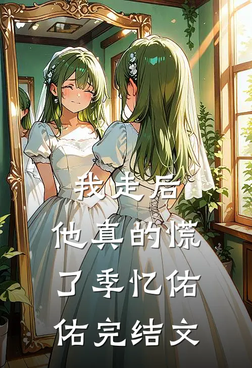 我走后,他真的慌了季忆佑佑完结文学