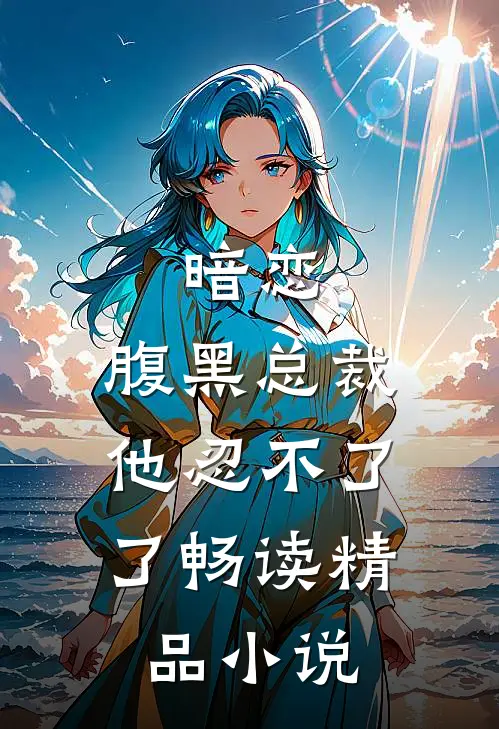 暗恋腹黑总裁,他忍不了了畅读精品在线阅读