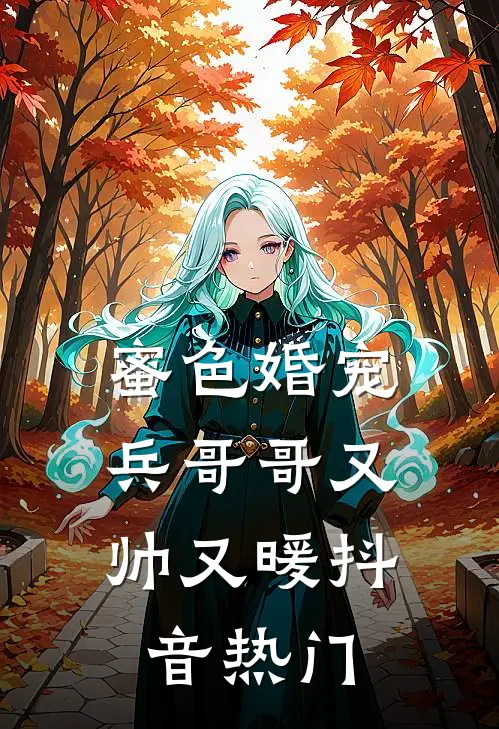 蜜色婚宠兵哥哥又帅又暖抖音热门