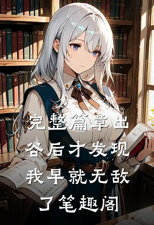 完整篇章出谷后才发现我早就无敌了笔趣阁
