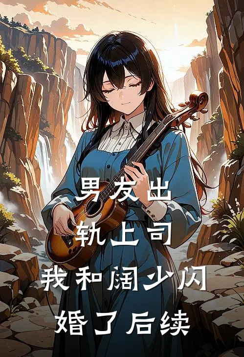 男友出轨上司,我和阔少闪婚了后续