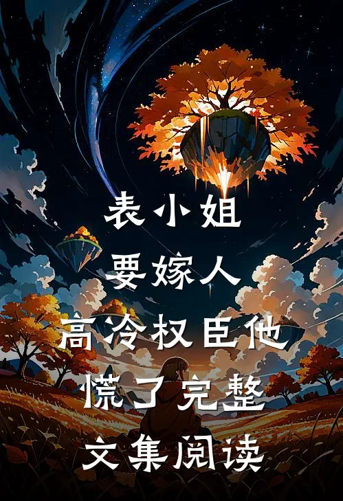 表小姐要嫁人,高冷权臣他慌了完整文集阅读