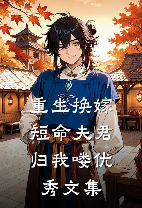 重生换嫁短命夫君归我喽优秀文集