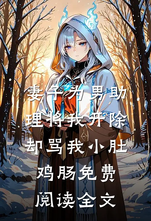 妻子为男助理将我开除，却骂我小肚鸡肠免费阅读全文
