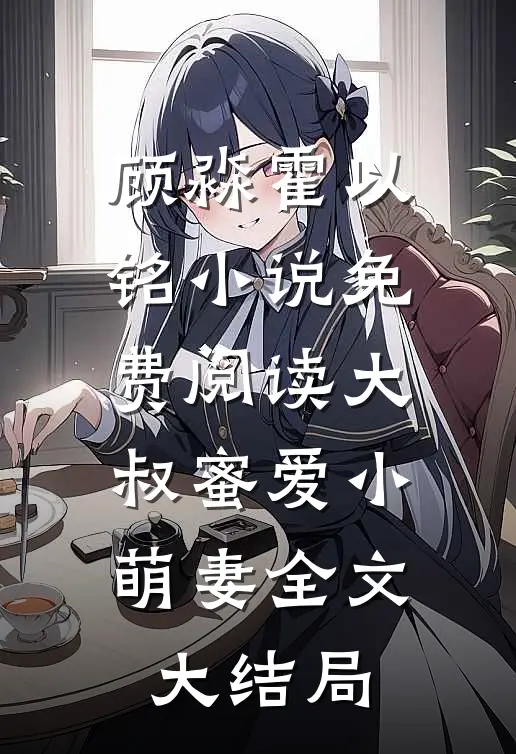顾淼霍以铭小说全文完结阅读免费