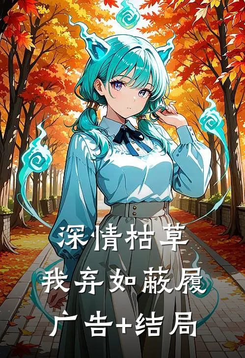 深情枯草，我弃如蔽履广告+结局