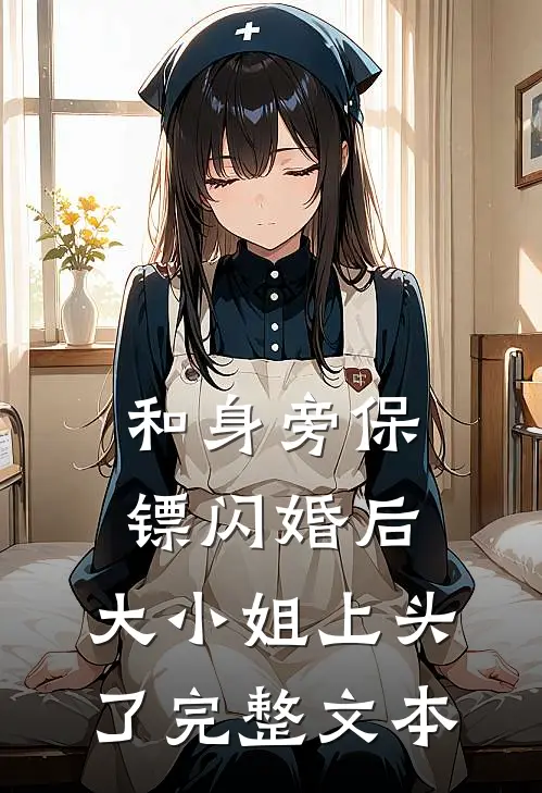 和身旁保镖闪婚后,大小姐上头了完整文本