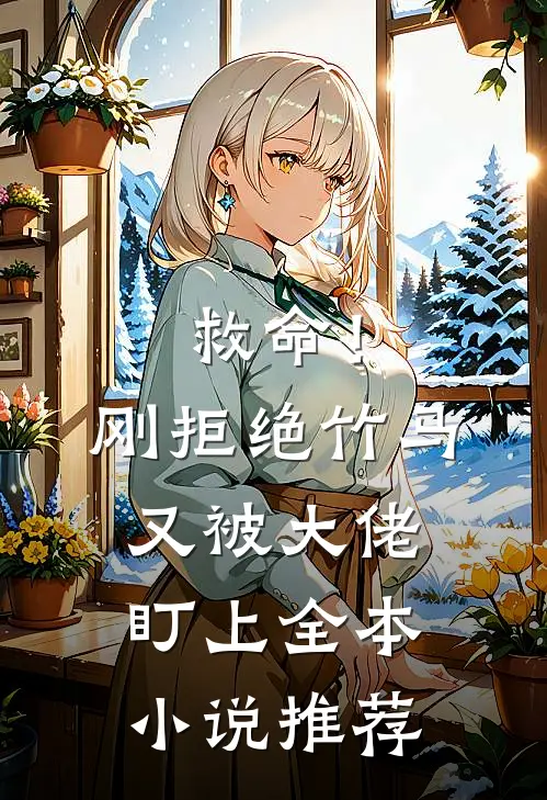 救命!刚拒绝竹马,又被大佬盯上全本推荐阅读