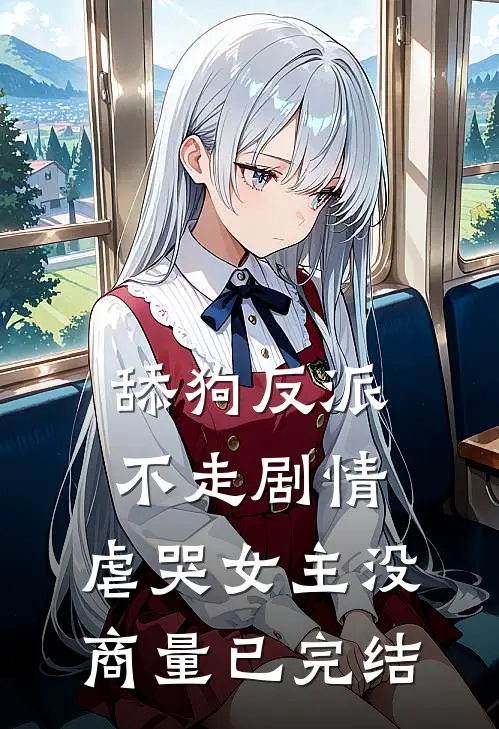 舔狗反派不走剧情,虐哭女主没商量已完结的