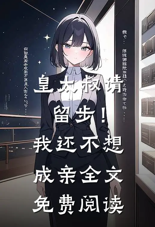皇太叔请留步!我还不想成亲全文免费阅读无弹窗