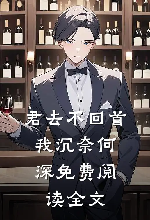 君去不回首，我沉奈何深免费阅读全文