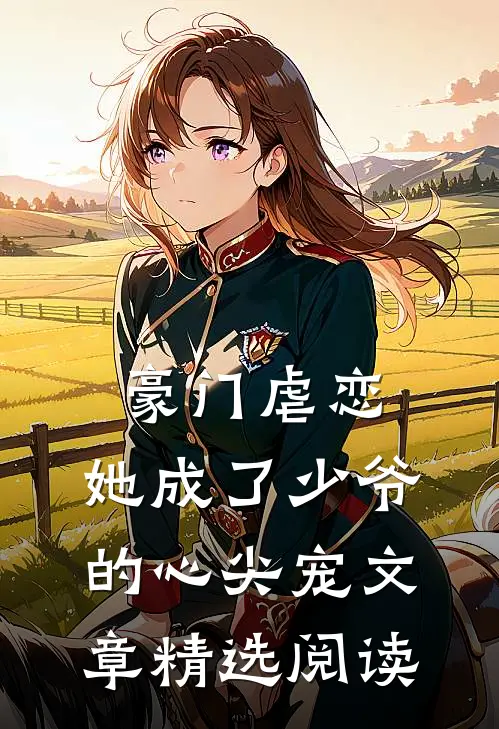 豪门虐恋她成了少爷的心尖宠文章精选阅读免费