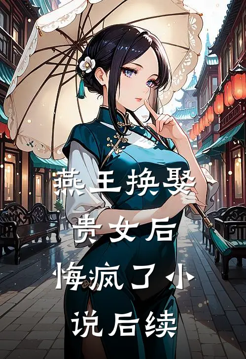 燕王换娶贵女后,悔疯了后续在线阅读
