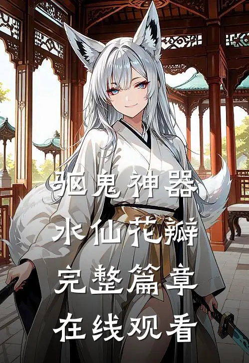 驱鬼神器水仙花瓣完整篇章在线观看