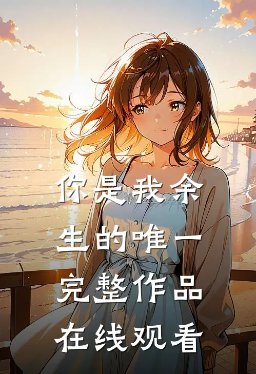 你是我余生的唯一完整作品在线观看