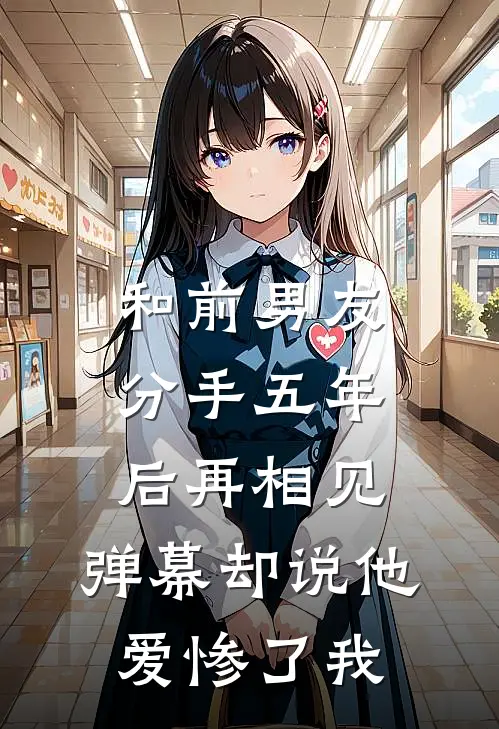 和前男友分手五年后再相见，弹幕却说他爱惨了我