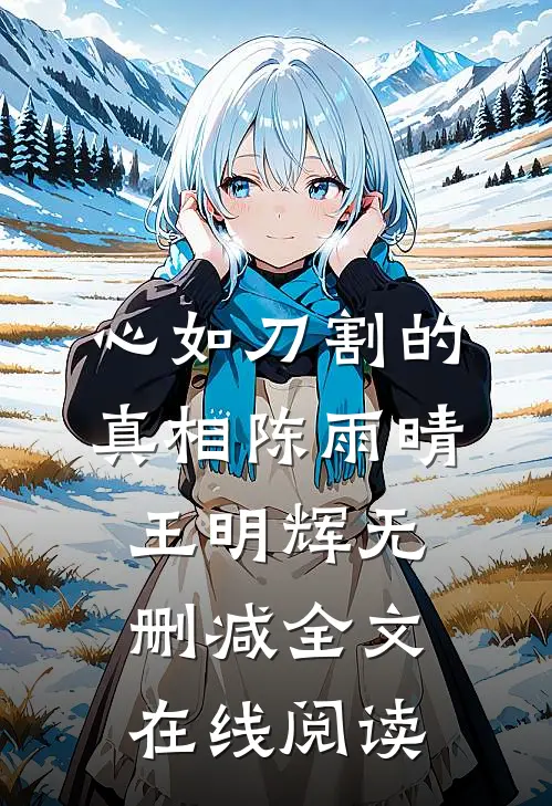 心如刀割的真相陈雨晴王明辉无删减全文在线阅读