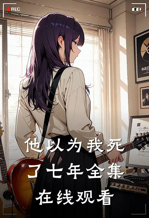 他以为我死了七年 全集在线观看