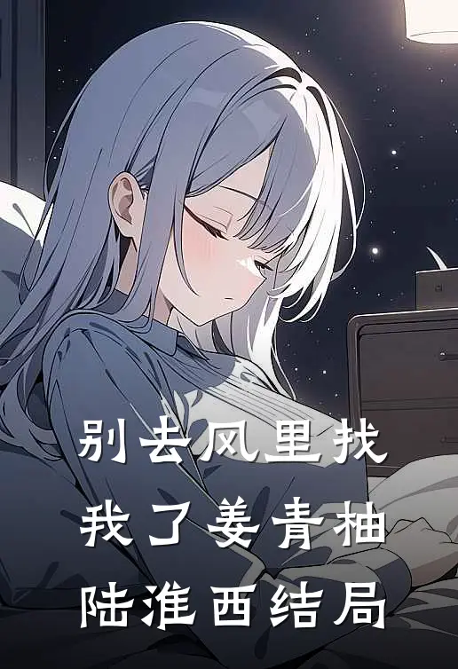 别去风里找我了姜青柚陆淮西结局
