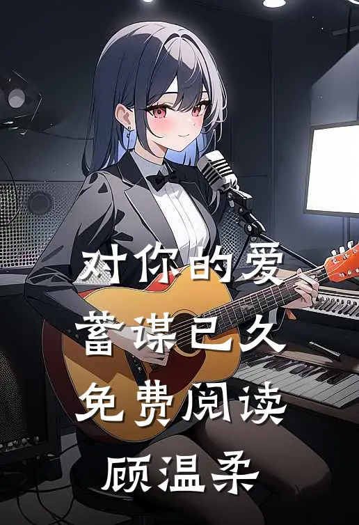 对你的爱蓄谋已久免费阅读顾温柔