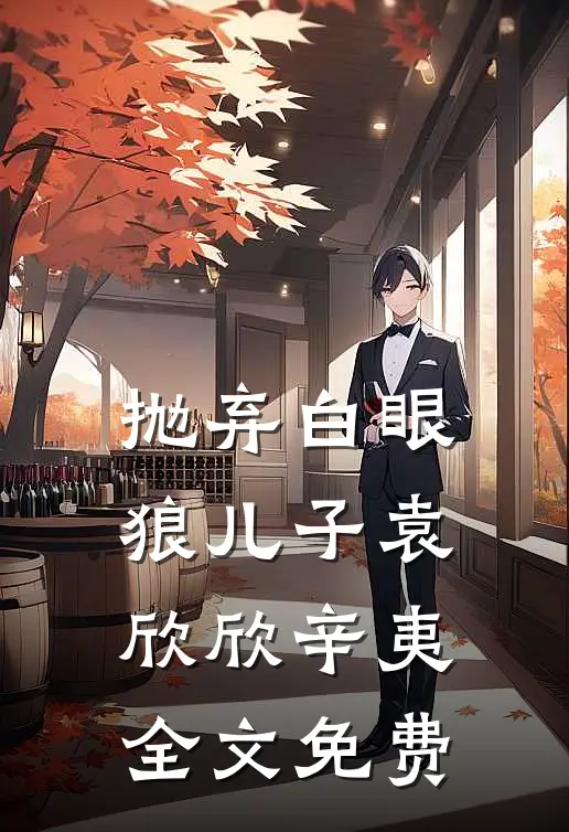 抛弃白眼狼儿子袁欣欣辛夷全文免费