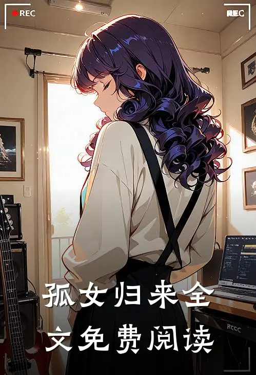 孤女归来全文免费阅读