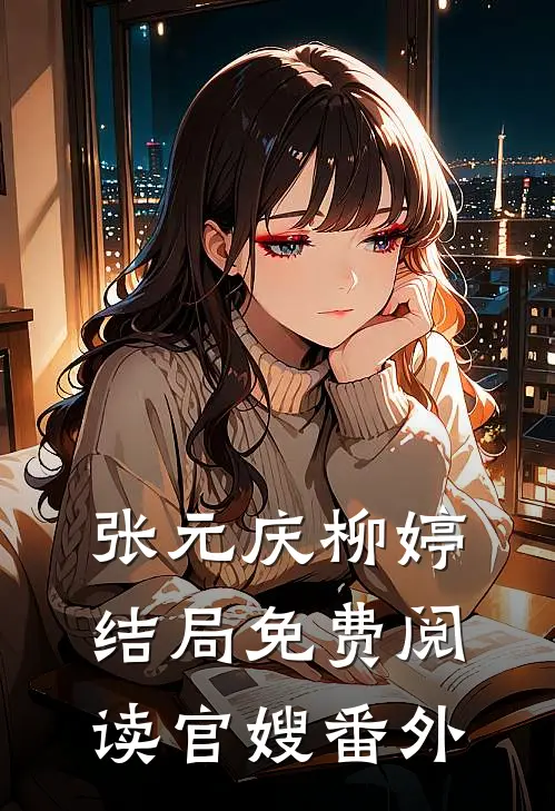 张元庆柳婷结局免费阅读官嫂番外