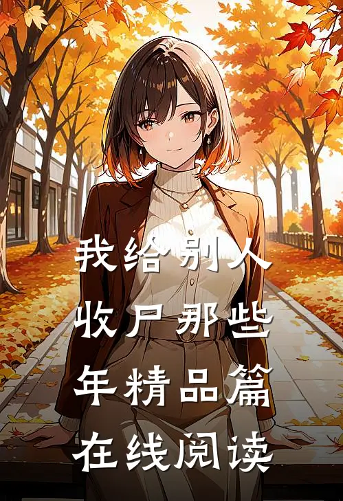 我给别人收尸那些年精品篇在线阅读