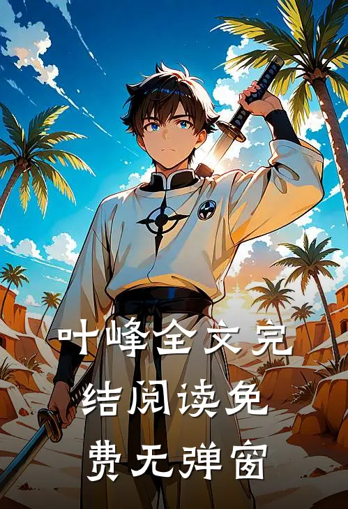 叶峰全文完结阅读免费无弹窗