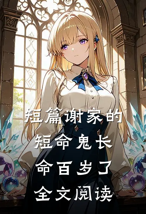短篇谢家的短命鬼长命百岁了全文阅读